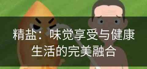 精盐：味觉享受与健康生活的完美融合